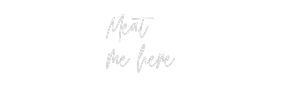 Custom Neon: Meat
me here