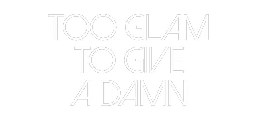 Custom Neon: too Glam
to...