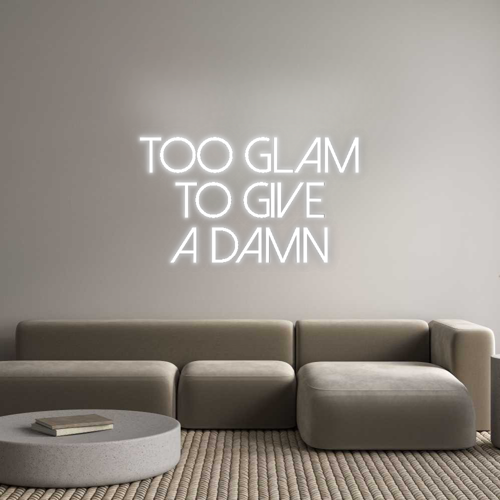 Custom Neon: too Glam
to...