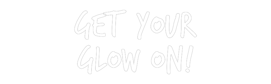 Custom Neon: Get Your
GLO...