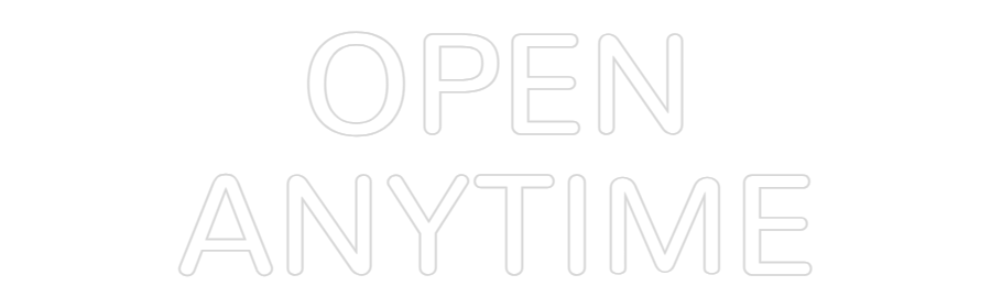 Custom Neon: OPEN
ANYTIME