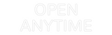 Custom Neon: OPEN
ANYTIME