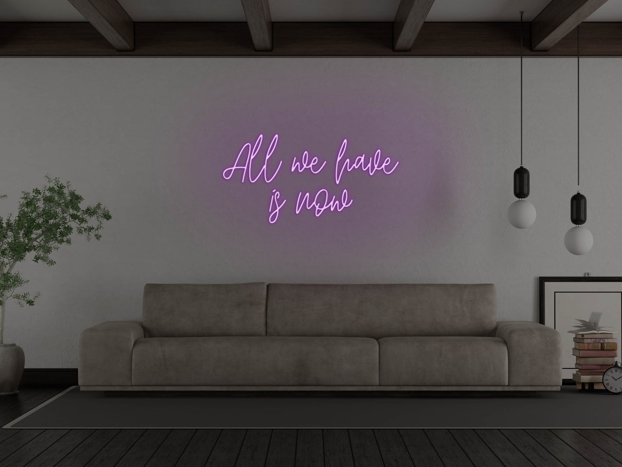 All We Have Is Now LED Neon Sign