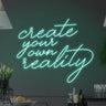 Create Your Own Reality LED Neon Sign