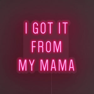 Got It From My Mama LED Neon Sign