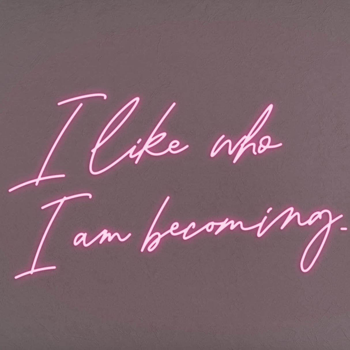 I Like Who I Am Becoming LED Neon Sign