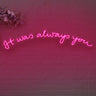 It was Always You Version 2 LED Neon Sign