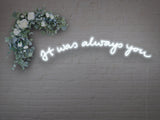 It was Always You Version 2 LED Neon Sign