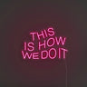 This Is How We Do It LED Neon Sign